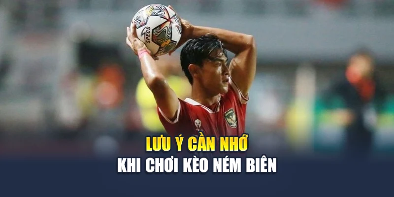 Kèo Ném Biên – Lối Chơi Cá Cược Khôn Ngoan Cùng M88 3 Lưu ý cần nhớ khi chơi kèo ném biên