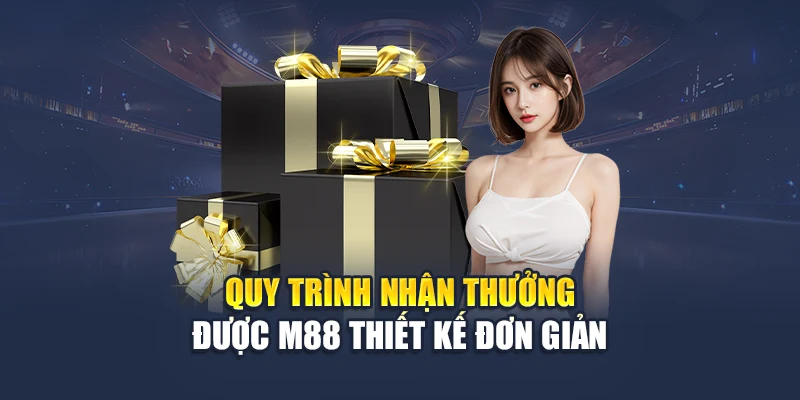 Quy trình nhận thưởng được M88 thiết kế đơn giản