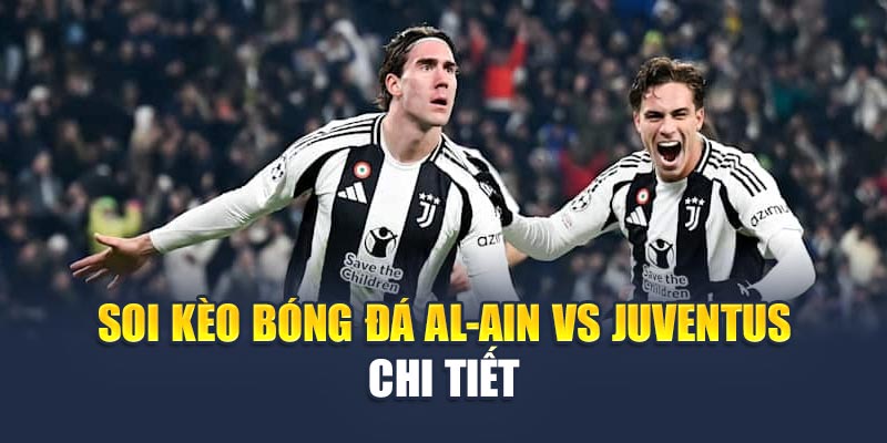Soi Kèo Bóng Đá Al-Ain Vs Juventus Mới Nhất Ngày 18/6/2025 3 Soi kèo bóng đá Al-Ain vs Juventus chi tiết