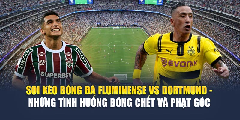 Soi Kèo Bóng Đá Fluminense vs Dortmund Cùng m88vinvn.com 3 Soi kèo bóng đá Fluminense vs Dortmund - Những tình huống bóng chết và phạt góc
