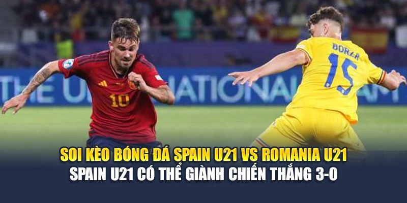 Soi Kèo Bóng Đá Spain U21 Vs Romania U21 Từ m88vinvn.com 3 Soi kèo bóng đá Spain U21 vs Romania U21 - Spain U21 có thể giành chiến thắng 3-0