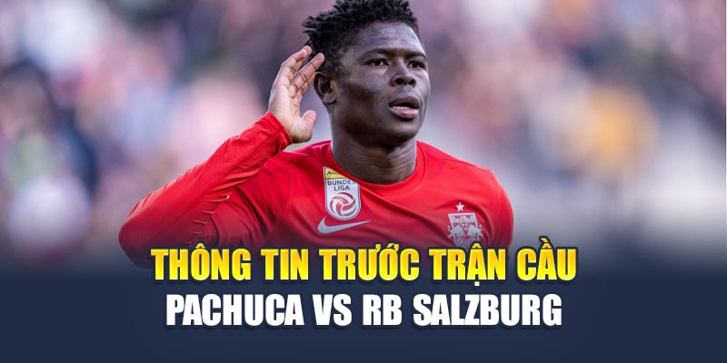 Soi Kèo Bóng Đá Pachuca Vs RB Salzburg Chuẩn Cùng Chuyên Gia 1 Thông tin trước trận cầu Pachuca vs RB Salzburg